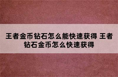 王者金币钻石怎么能快速获得 王者钻石金币怎么快速获得